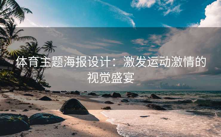 体育主题海报设计：激发运动激情的视觉盛宴